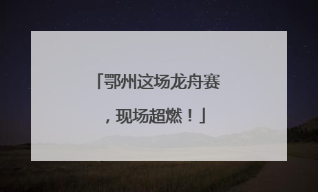 鄂州这场龙舟赛，现场超燃！